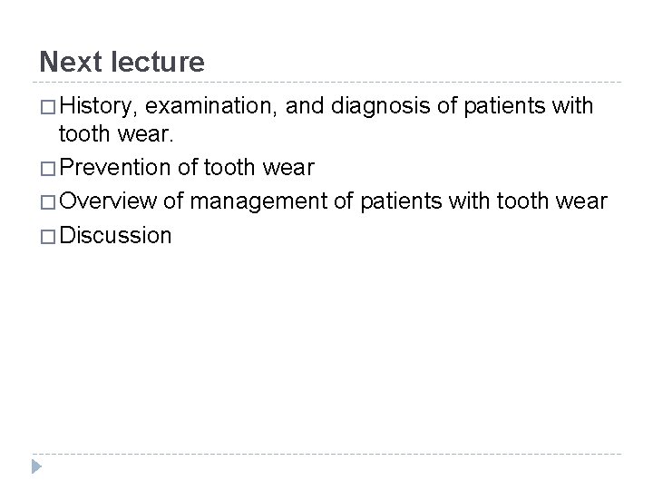 Next lecture � History, examination, and diagnosis of patients with tooth wear. � Prevention