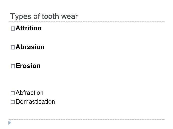 Types of tooth wear �Attrition �Abrasion �Erosion � Abfraction � Demastication 