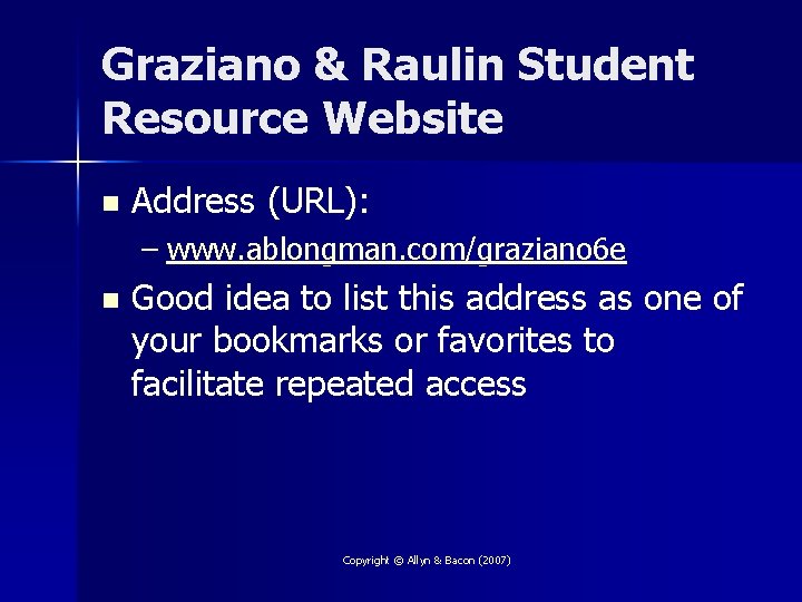 Graziano & Raulin Student Resource Website n Address (URL): – www. ablongman. com/graziano 6