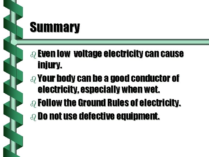 Summary b Even low voltage electricity can cause injury. b Your body can be