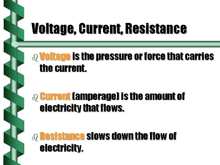 Voltage, Current, Resistance b Voltage is the pressure or force that carries the current.