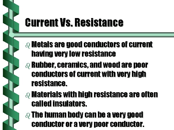 Current Vs. Resistance b Metals are good conductors of current having very low resistance