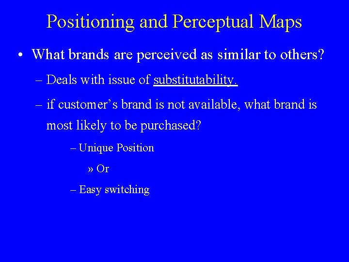 Positioning and Perceptual Maps • What brands are perceived as similar to others? –
