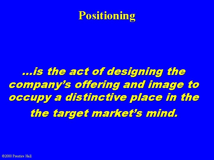 Positioning …is the act of designing the company’s offering and image to occupy a