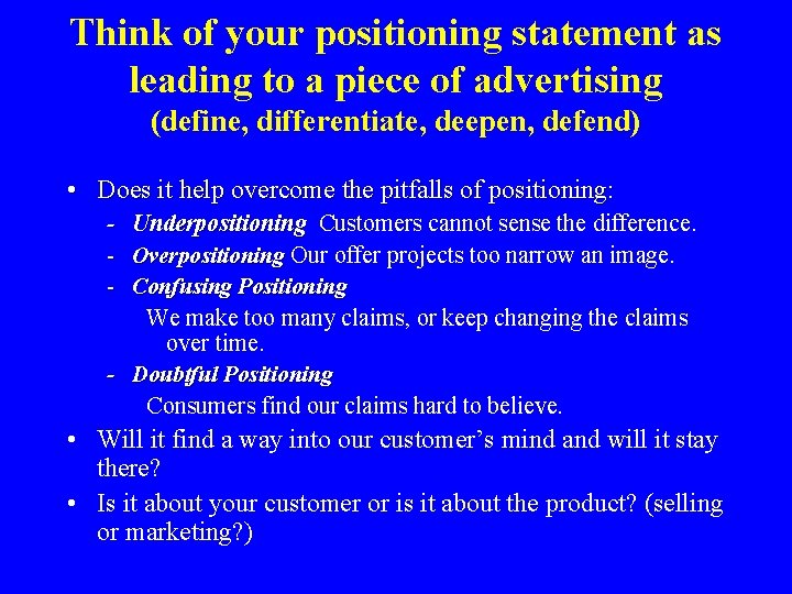 Think of your positioning statement as leading to a piece of advertising (define, differentiate,