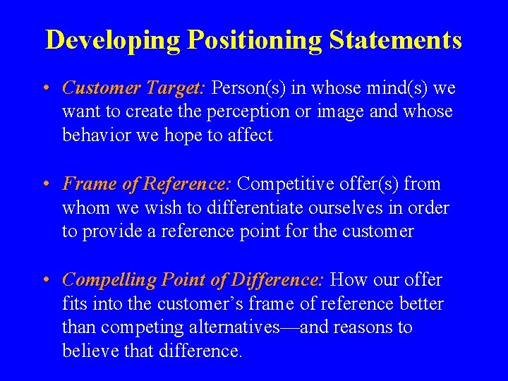 Developing Positioning Statements • Customer Target: Person(s) in whose mind(s) we want to create