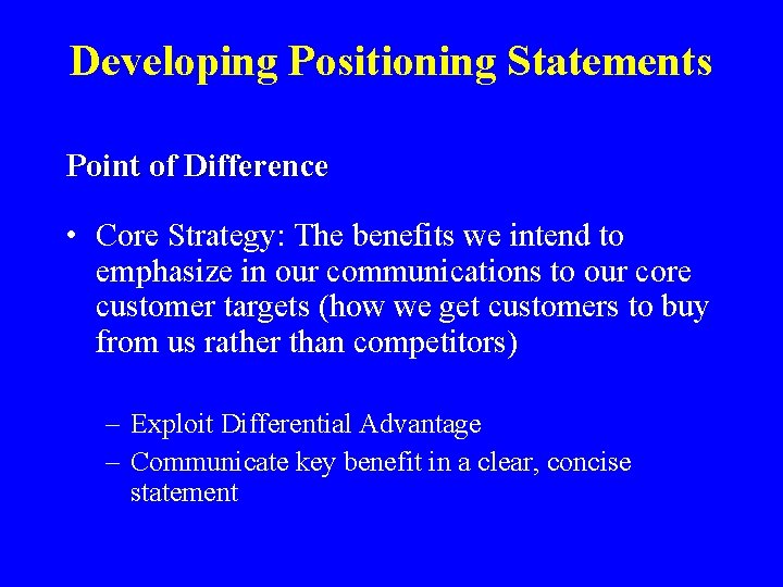 Developing Positioning Statements Point of Difference • Core Strategy: The benefits we intend to