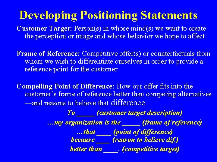 Developing Positioning Statements Customer Target: Person(s) in whose mind(s) we want to create the