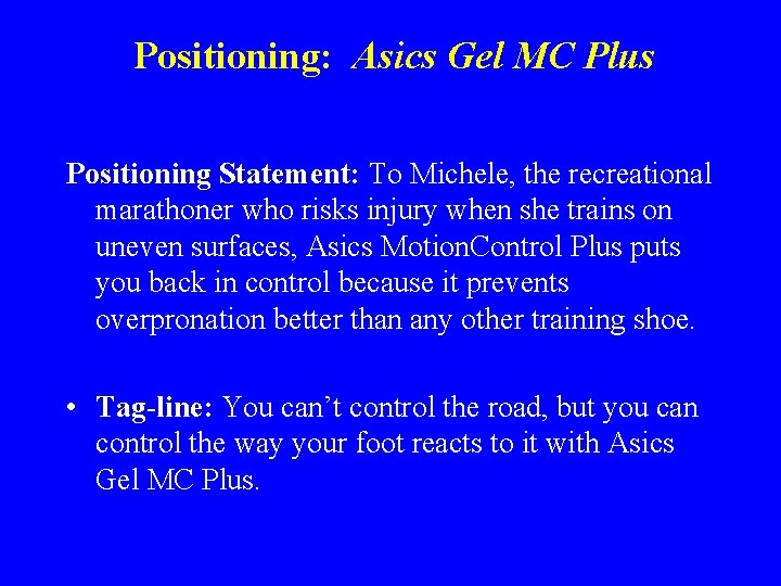 Positioning: Asics Gel MC Plus Positioning Statement: To Michele, the recreational marathoner who risks