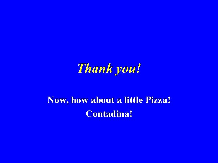 Thank you! Now, how about a little Pizza! Contadina! 