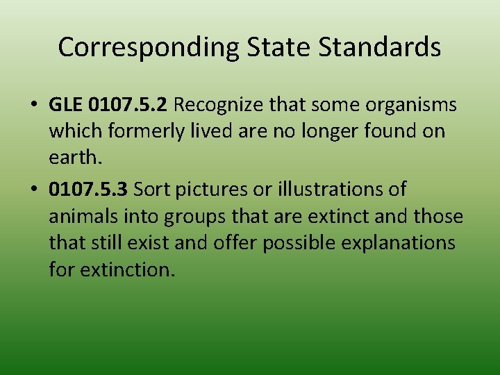 Corresponding State Standards • GLE 0107. 5. 2 Recognize that some organisms which formerly