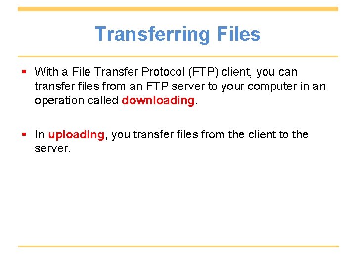 Transferring Files § With a File Transfer Protocol (FTP) client, you can transfer files