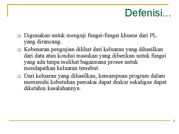 Defenisi. . . Digunakan untuk menguji fungsi-fungsi khusus dari PL yang dirancang. Kebenaran pengujian