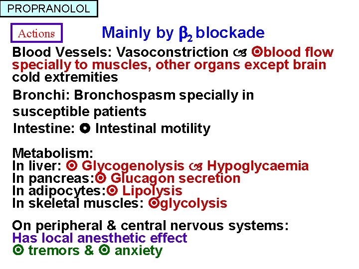 PROPRANOLOL Actions Mainly by 2 blockade Blood Vessels: Vasoconstriction blood flow specially to muscles,
