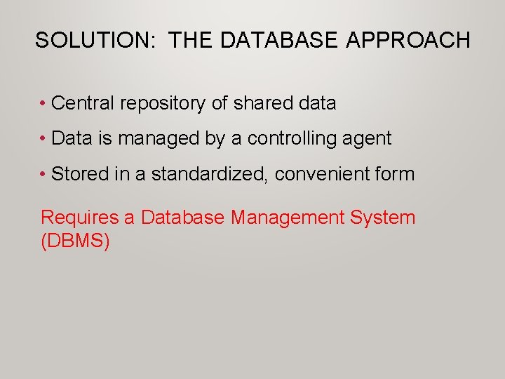 SOLUTION: THE DATABASE APPROACH • Central repository of shared data • Data is managed SOLUTION: THE DATABASE APPROACH • Central repository of shared data • Data is managed