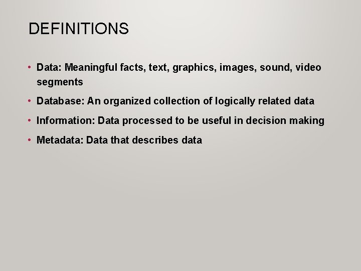 DEFINITIONS • Data: Meaningful facts, text, graphics, images, sound, video segments • Database: An DEFINITIONS • Data: Meaningful facts, text, graphics, images, sound, video segments • Database: An