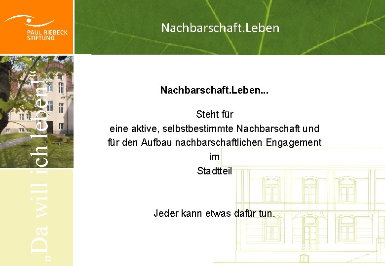 „Da will ich leben!“ Nachbarschaft. Leben. . . Steht für eine aktive, selbstbestimmte Nachbarschaft „Da will ich leben!“ Nachbarschaft. Leben. . . Steht für eine aktive, selbstbestimmte Nachbarschaft