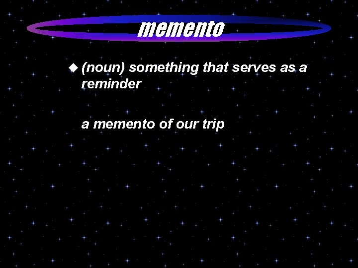 memento u (noun) something that serves as a reminder a memento of our trip