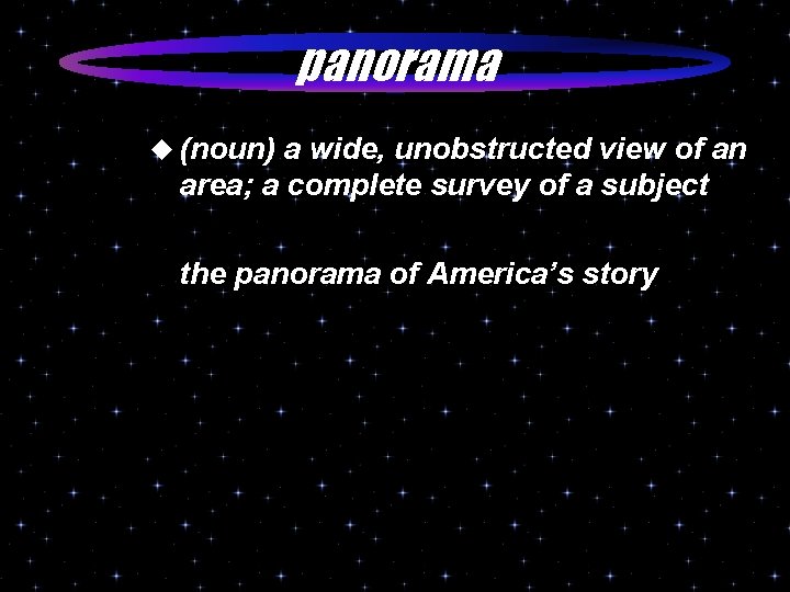 panorama u (noun) a wide, unobstructed view of an area; a complete survey of