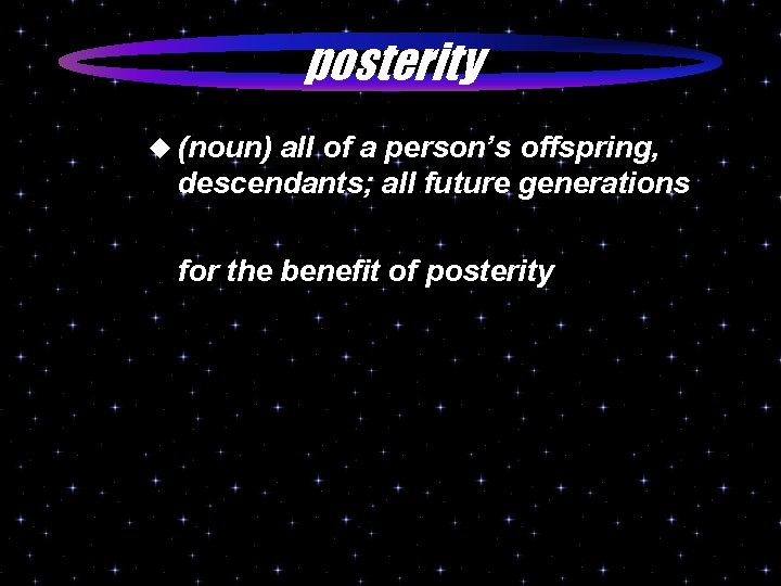 posterity u (noun) all of a person’s offspring, descendants; all future generations for the