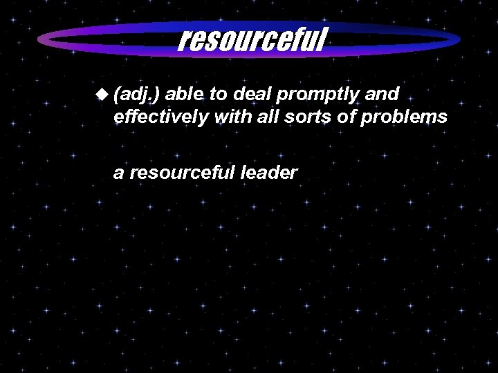 resourceful u (adj. ) able to deal promptly and effectively with all sorts of