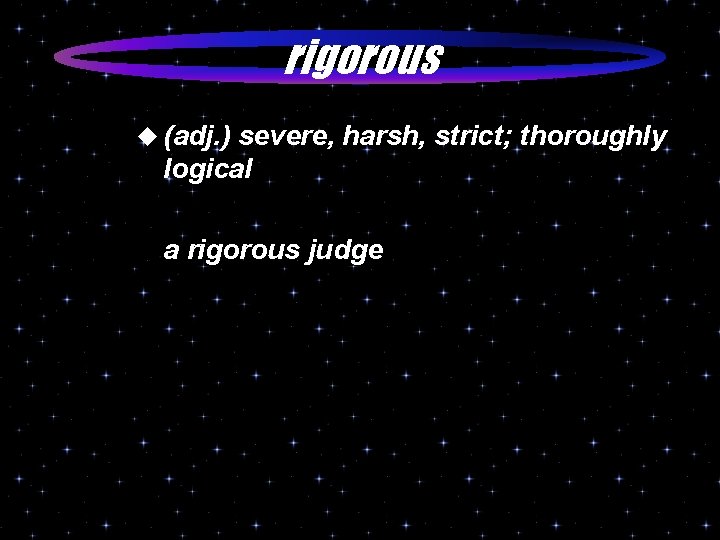 rigorous u (adj. ) severe, harsh, strict; thoroughly logical a rigorous judge 