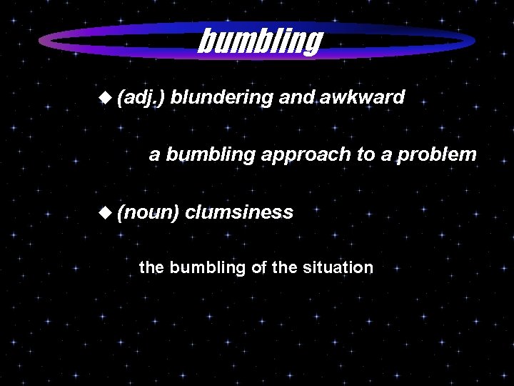 bumbling u (adj. ) blundering and awkward a bumbling approach to a problem u