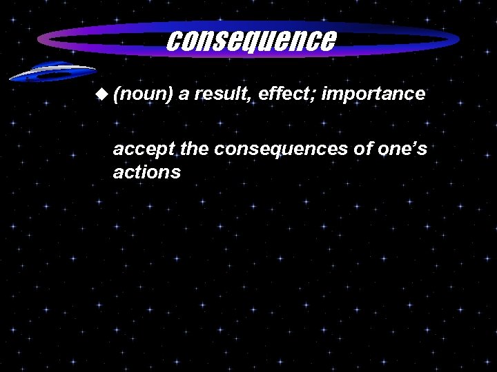 consequence u (noun) a result, effect; importance accept the consequences of one’s actions 