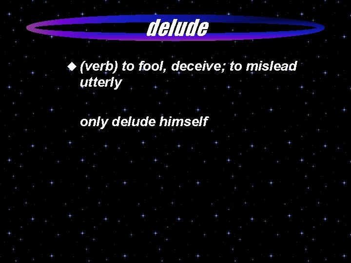 delude u (verb) to fool, deceive; to mislead utterly only delude himself 