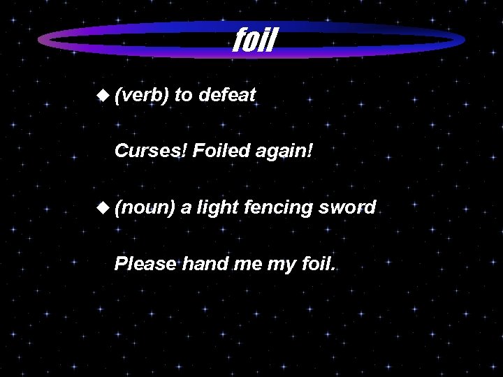 foil u (verb) to defeat Curses! Foiled again! u (noun) a light fencing sword