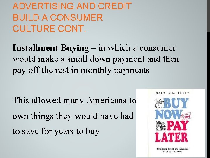 ADVERTISING AND CREDIT BUILD A CONSUMER CULTURE CONT. Installment Buying – in which a