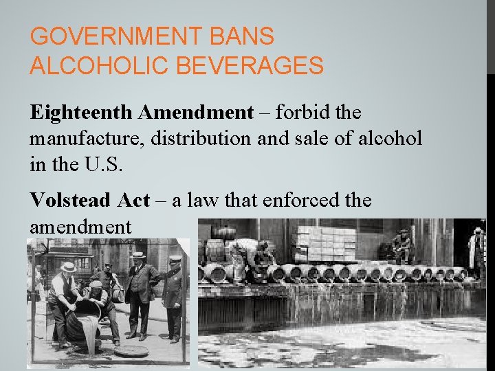 GOVERNMENT BANS ALCOHOLIC BEVERAGES Eighteenth Amendment – forbid the manufacture, distribution and sale of