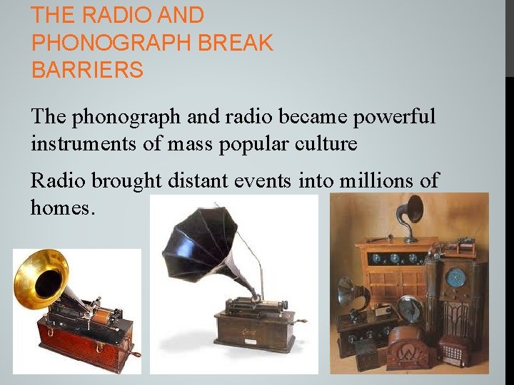 THE RADIO AND PHONOGRAPH BREAK BARRIERS The phonograph and radio became powerful instruments of