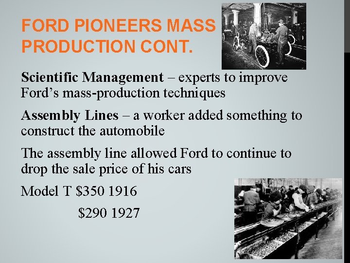 FORD PIONEERS MASS PRODUCTION CONT. Scientific Management – experts to improve Ford’s mass-production techniques