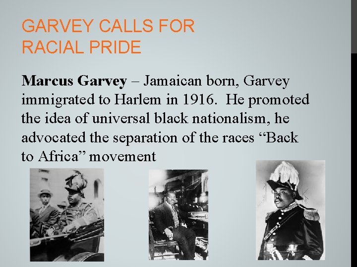 GARVEY CALLS FOR RACIAL PRIDE Marcus Garvey – Jamaican born, Garvey immigrated to Harlem