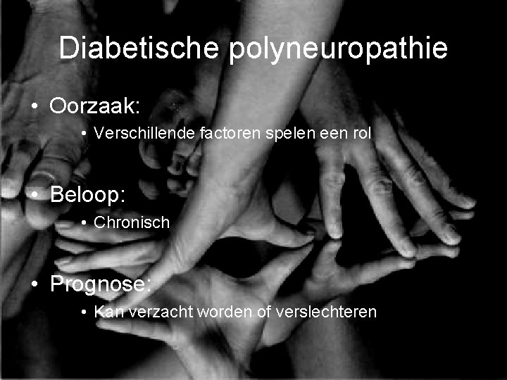 Diabetische polyneuropathie • Oorzaak: • Verschillende factoren spelen een rol • Beloop: • Chronisch