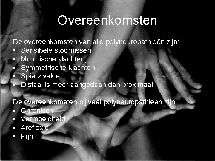 Overeenkomsten De overeenkomsten van alle polyneuropathieën zijn: • Sensibele stoornissen; • Motorische klachten; •