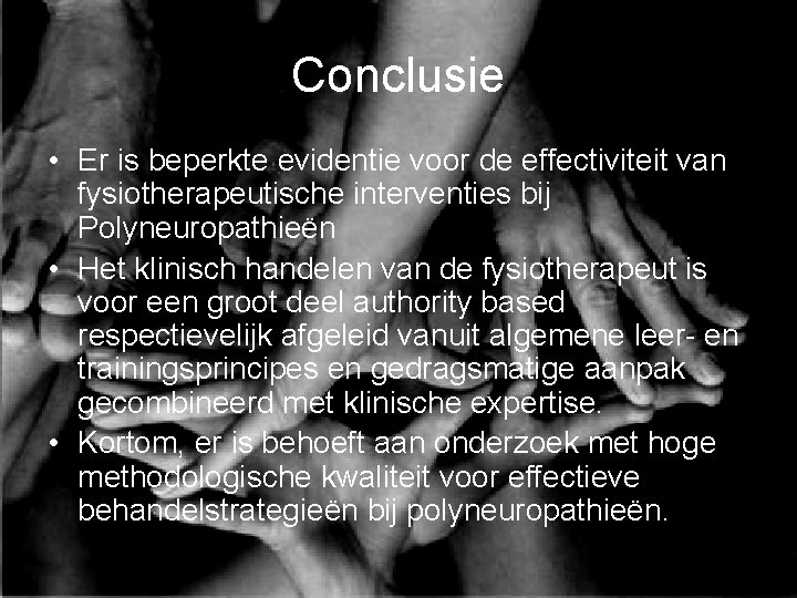 Conclusie • Er is beperkte evidentie voor de effectiviteit van fysiotherapeutische interventies bij Polyneuropathieën