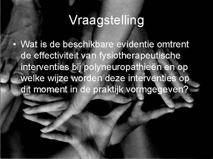 Vraagstelling • Wat is de beschikbare evidentie omtrent de effectiviteit van fysiotherapeutische interventies bij