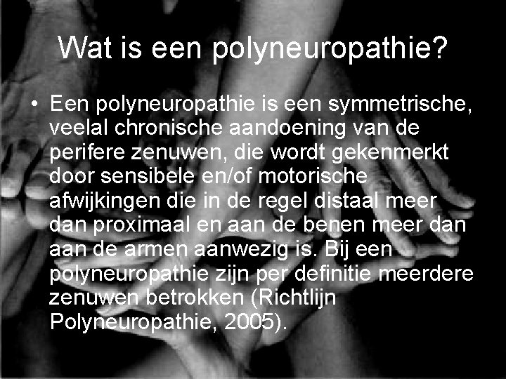 Wat is een polyneuropathie? • Een polyneuropathie is een symmetrische, veelal chronische aandoening van