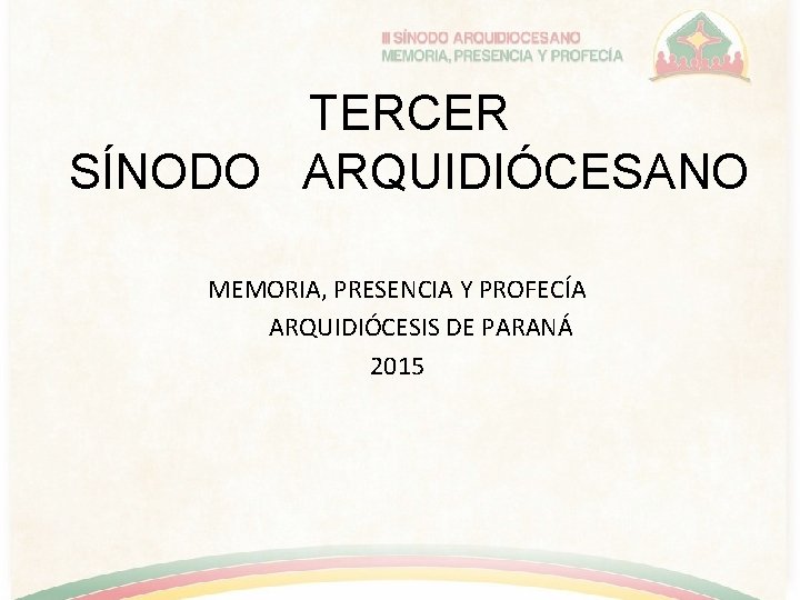 TERCER SÍNODO ARQUIDIÓCESANO MEMORIA, PRESENCIA Y PROFECÍA ARQUIDIÓCESIS DE PARANÁ 2015 