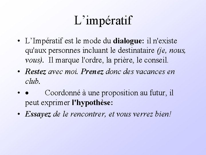 L’impératif • L’Impératif est le mode du dialogue: il n'existe qu'aux personnes incluant le