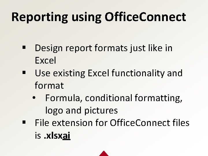 Reporting using Office. Connect § Design report formats just like in Excel § Use