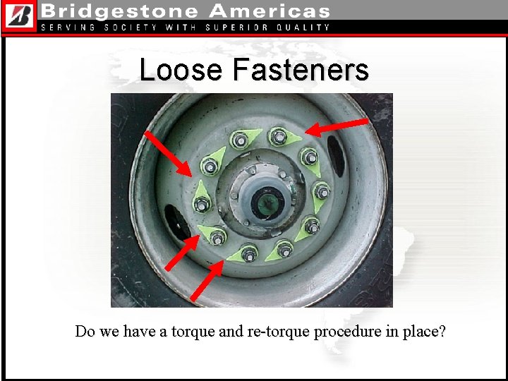 Loose Fasteners Do we have a torque and re-torque procedure in place? 