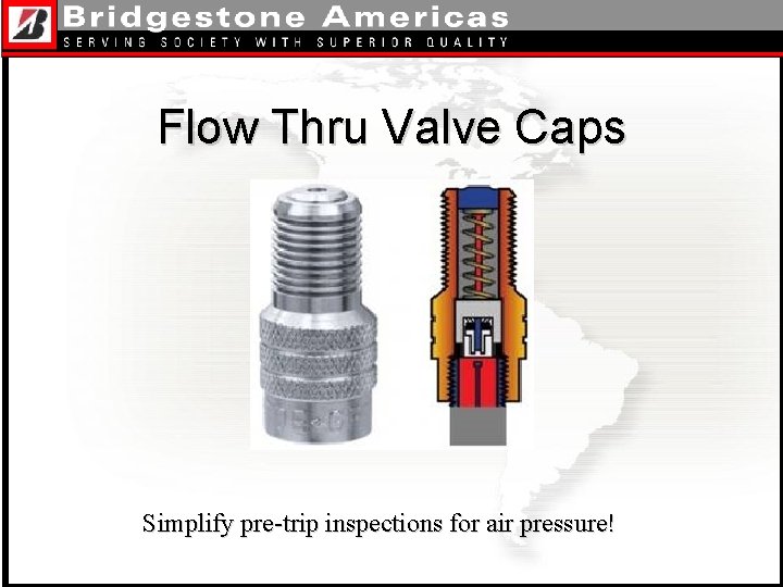 Flow Thru Valve Caps Simplify pre-trip inspections for air pressure! 