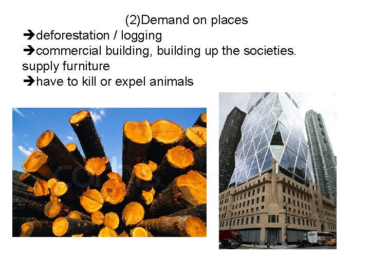 (2)Demand on places deforestation / logging commercial building, building up the societies. supply furniture