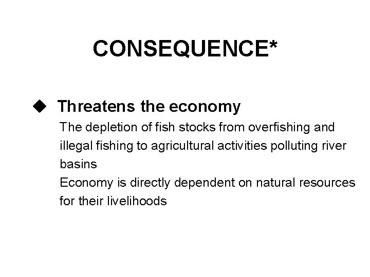 CONSEQUENCE* u Threatens the economy The depletion of fish stocks from overfishing and illegal