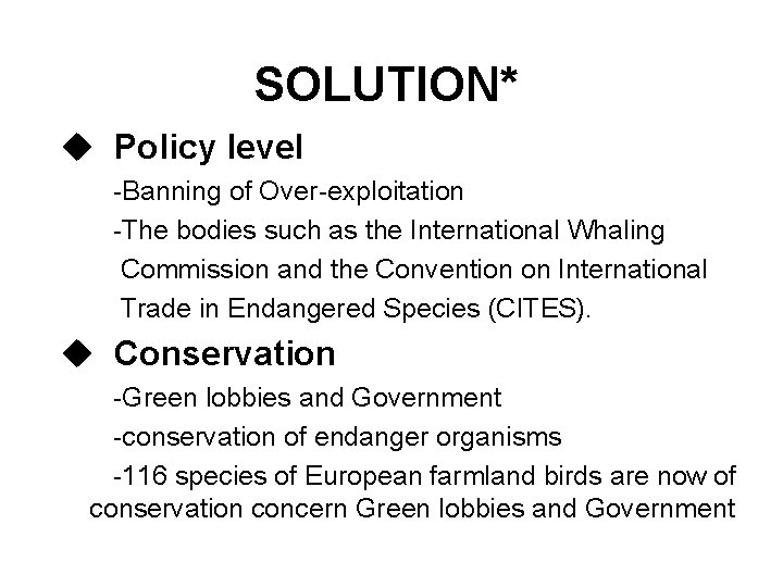 SOLUTION* u Policy level -Banning of Over-exploitation -The bodies such as the International Whaling