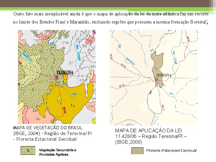 Outro fato mais inexplicável ainda é que o mapa de aplicação da lei da