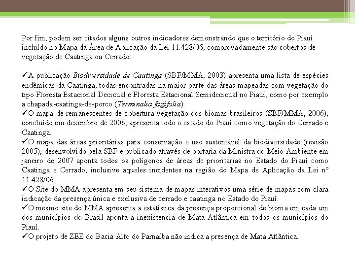 Por fim, podem ser citados alguns outros indicadores demonstrando que o território do Piauí
